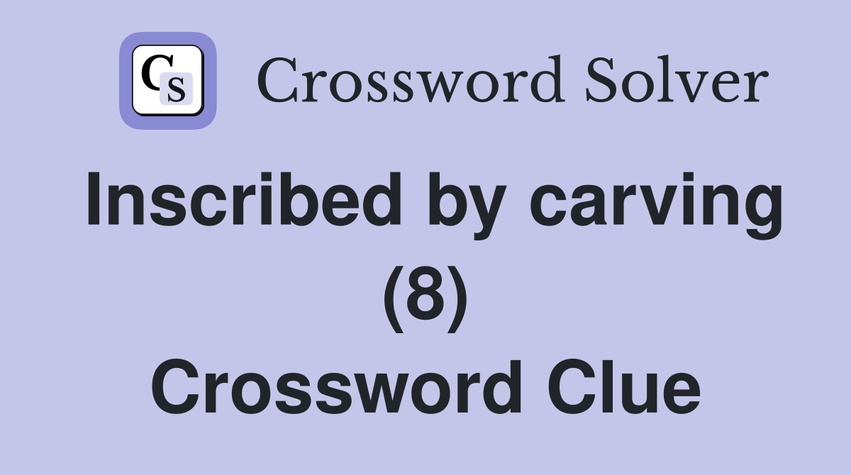 Inscribed by carving (8) Crossword Clue