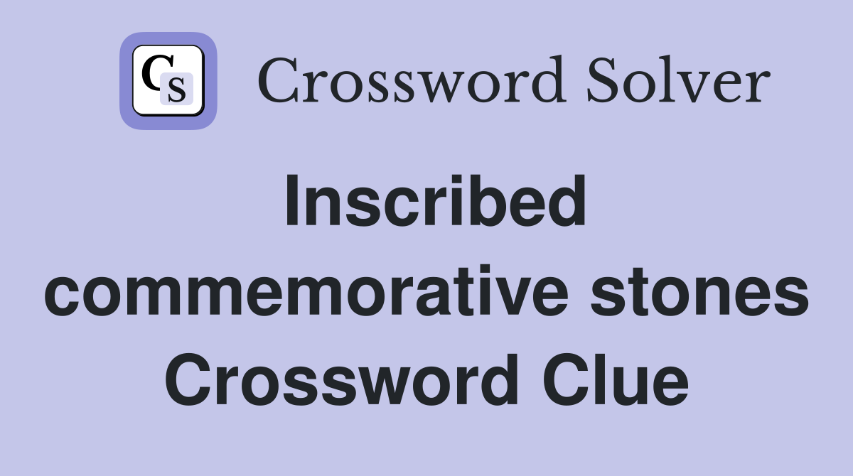 Inscribed commemorative stones Crossword Clue
