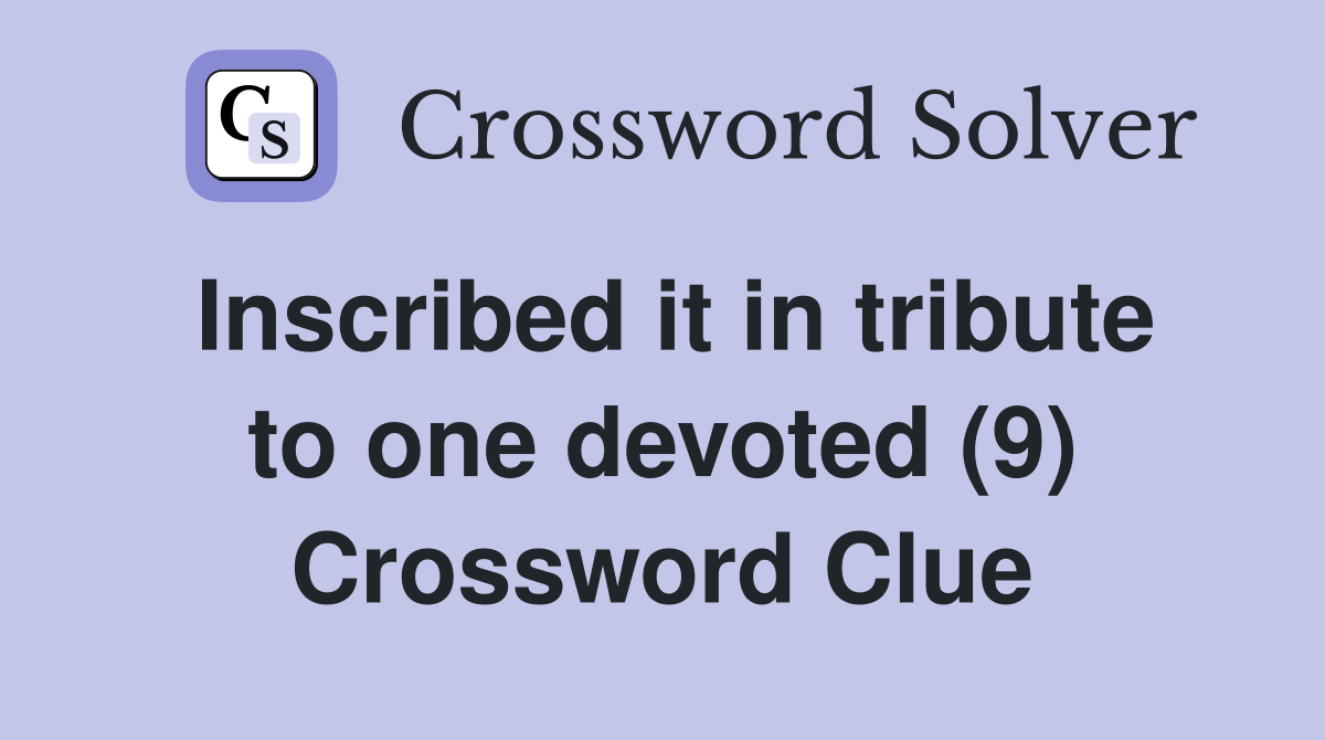 Inscribed it in tribute to one devoted (9) Crossword Clue