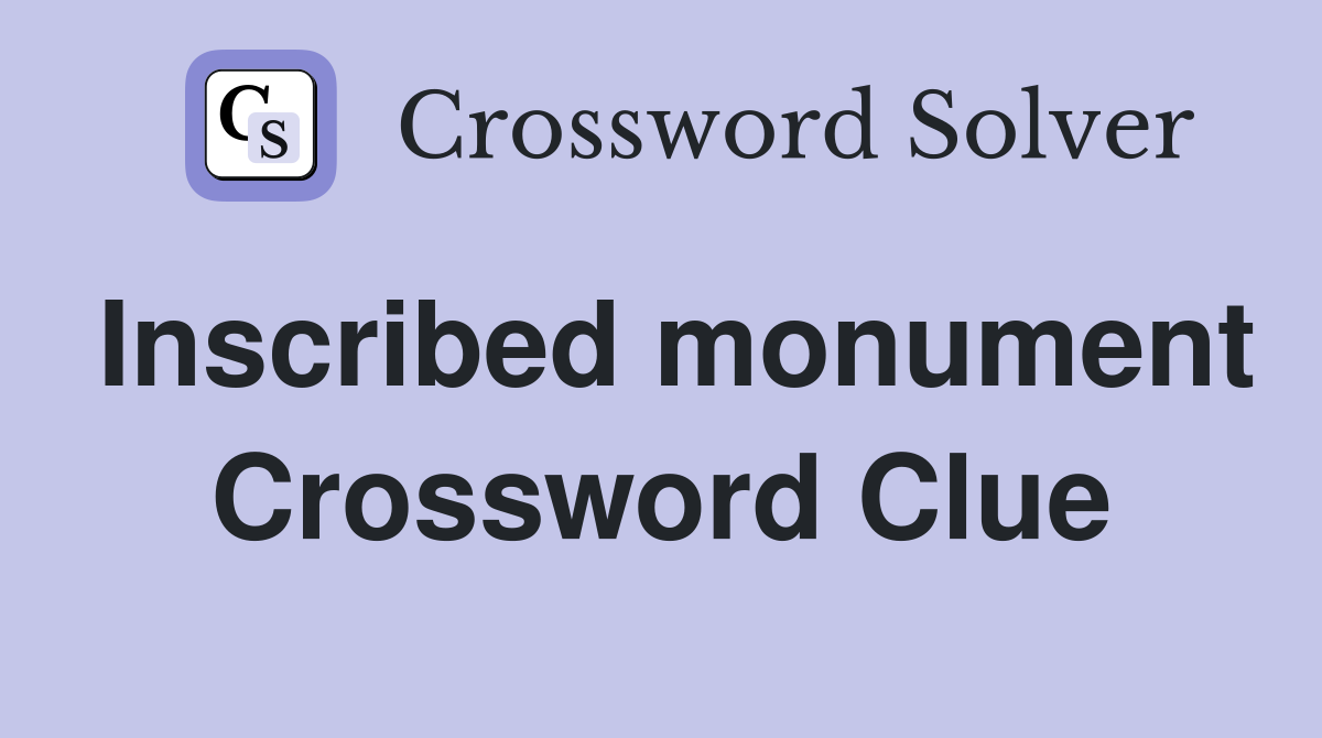 Inscribed monument Crossword Clue
