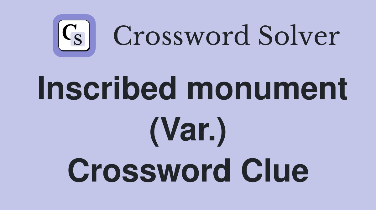 Inscribed monument (Var.) Crossword Clue