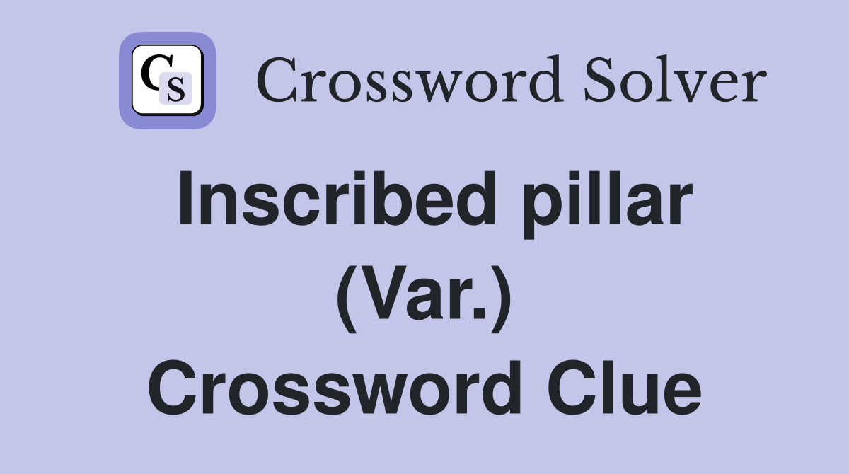 Inscribed pillar (Var.) Crossword Clue