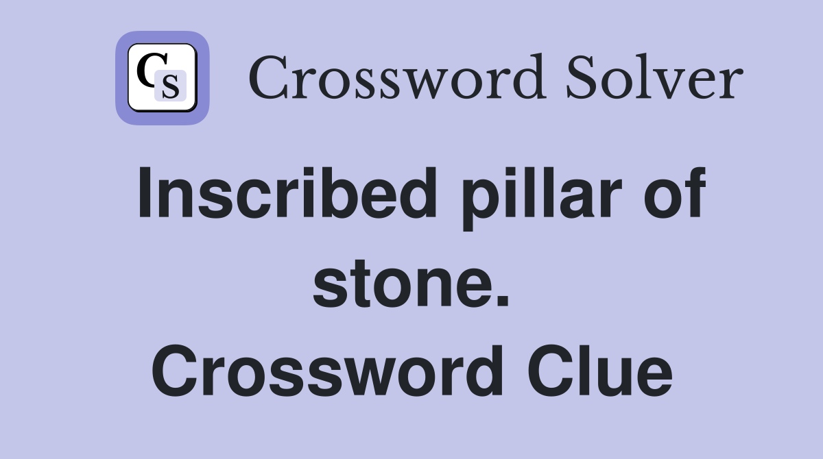 Inscribed pillar of stone. Crossword Clue