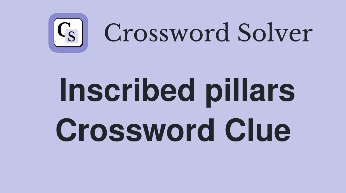 Inscribed pillars Crossword Clue