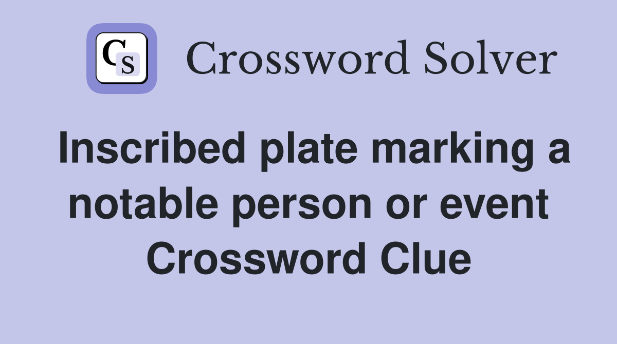 Inscribed plate marking a notable person or event Crossword Clue