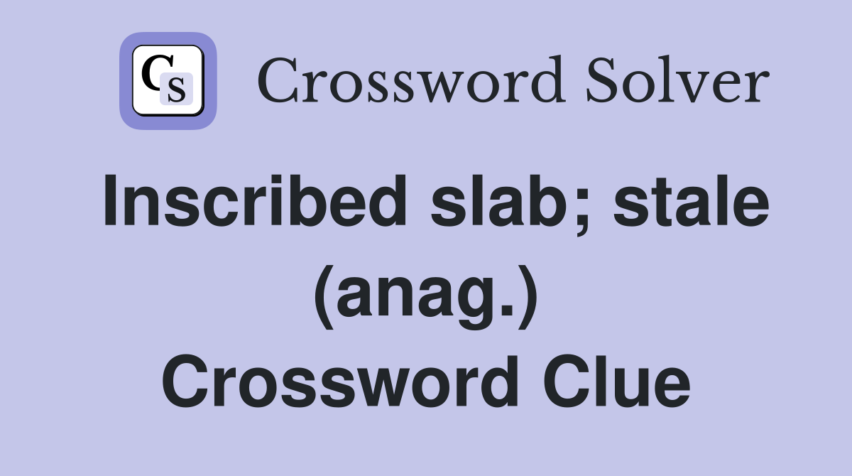 Inscribed slab; stale (anag.) Crossword Clue