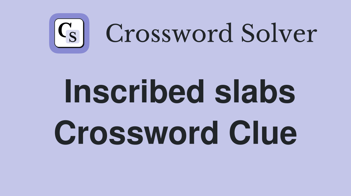 Inscribed slabs Crossword Clue