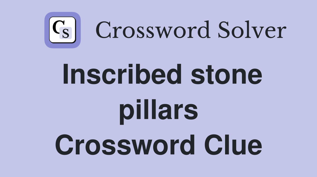 Inscribed stone pillars Crossword Clue