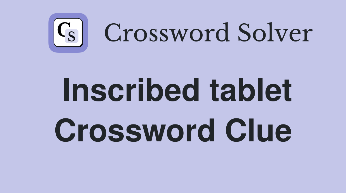Inscribed tablet Crossword Clue