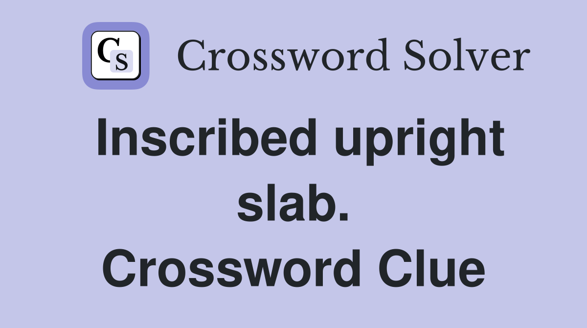 Inscribed upright slab. Crossword Clue
