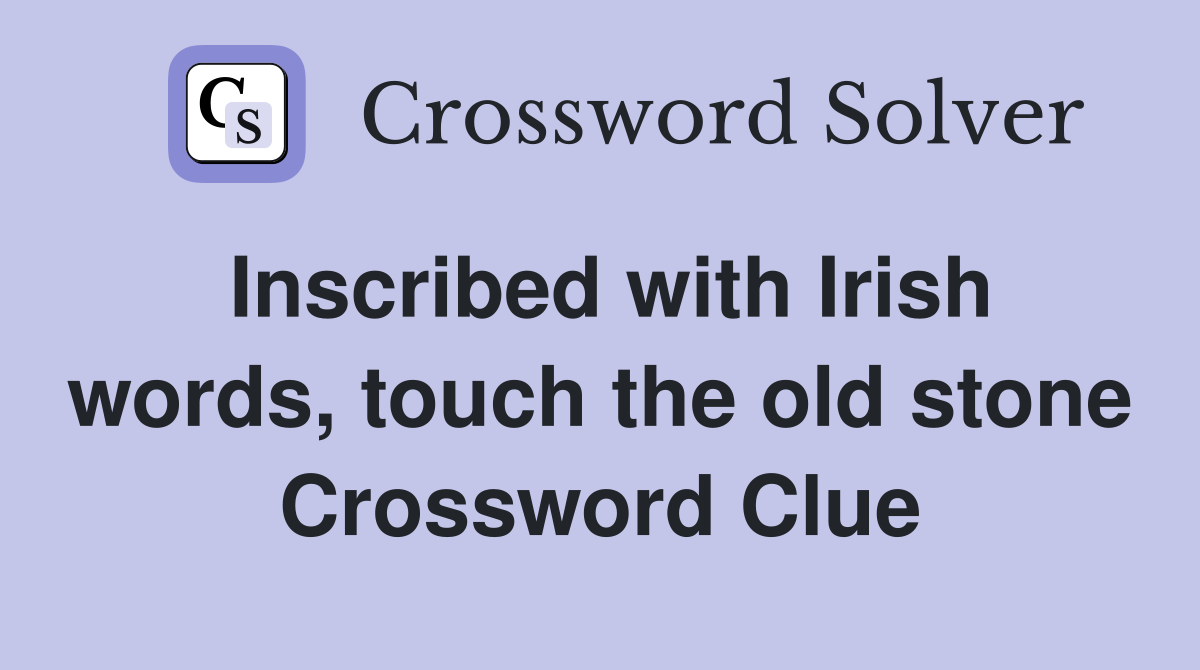 Inscribed with Irish words, touch the old stone Crossword Clue