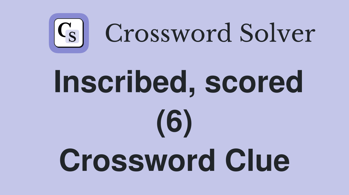 Inscribed, scored (6) Crossword Clue