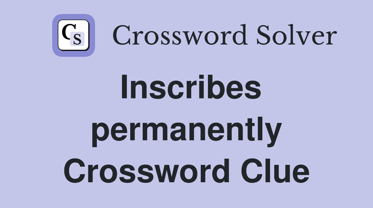 Inscribes permanently Crossword Clue
