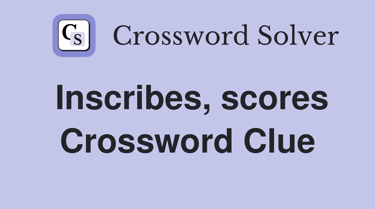 Inscribes, scores Crossword Clue