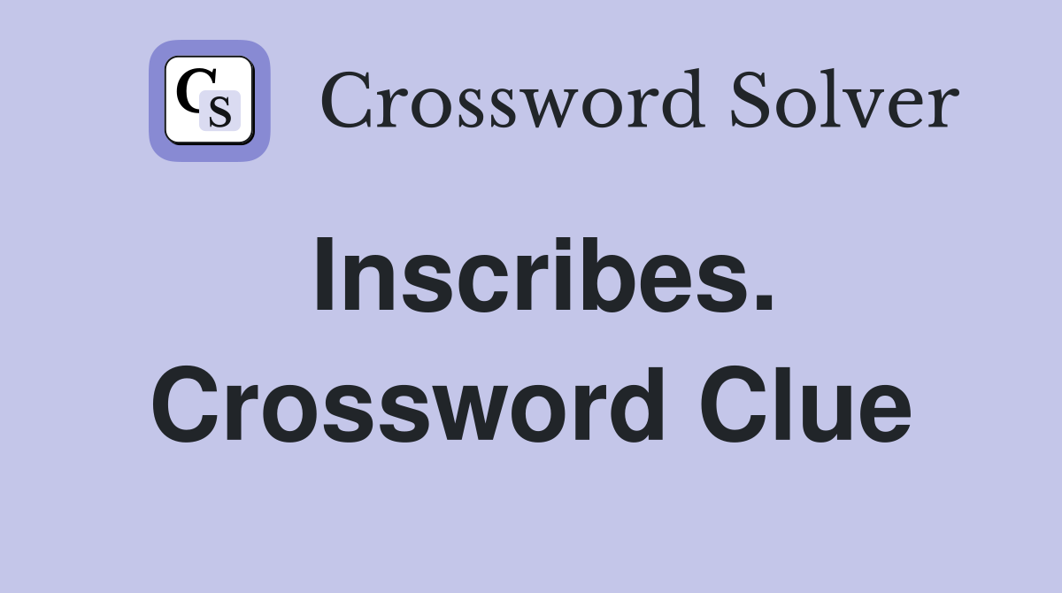 Inscribes. Crossword Clue