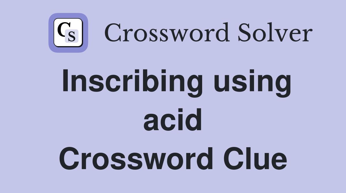 Inscribing using acid Crossword Clue