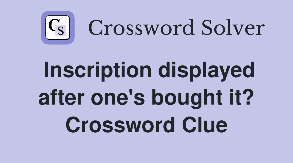 Inscription displayed after one's bought it? Crossword Clue