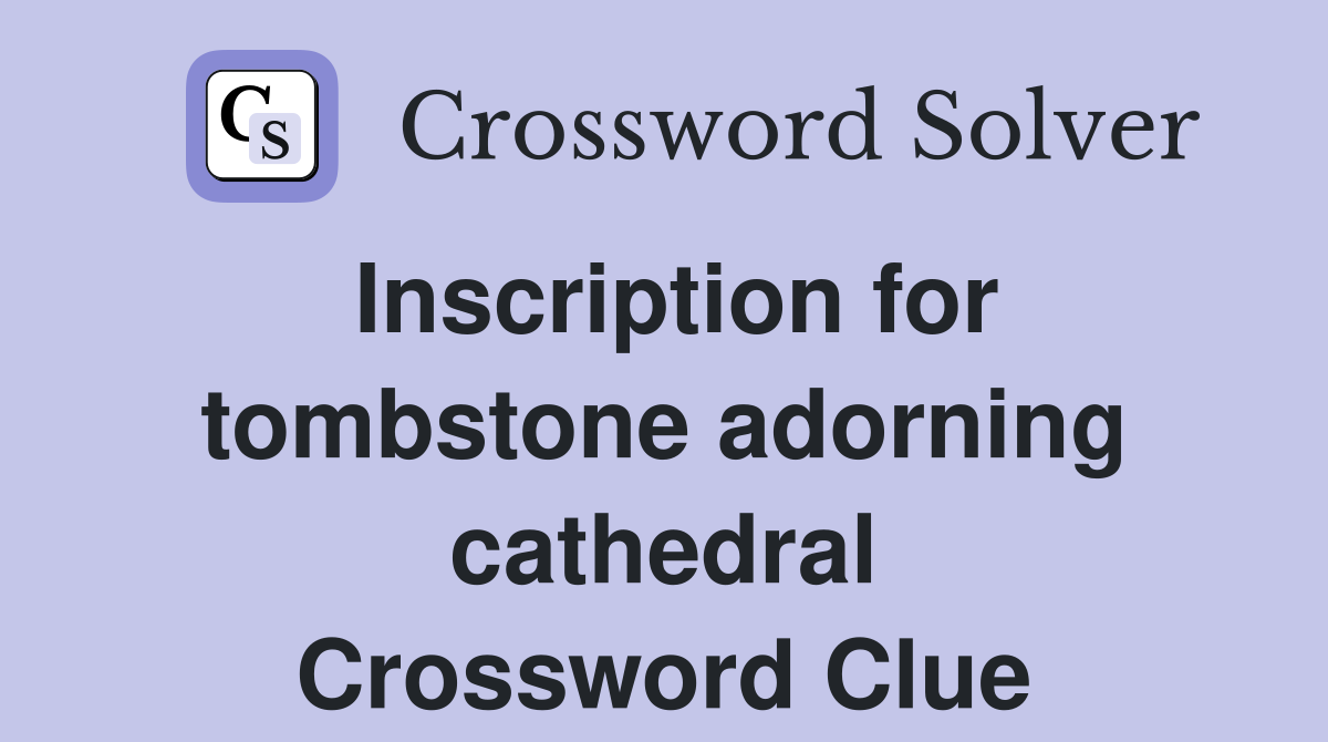 Inscription for tombstone adorning cathedral Crossword Clue