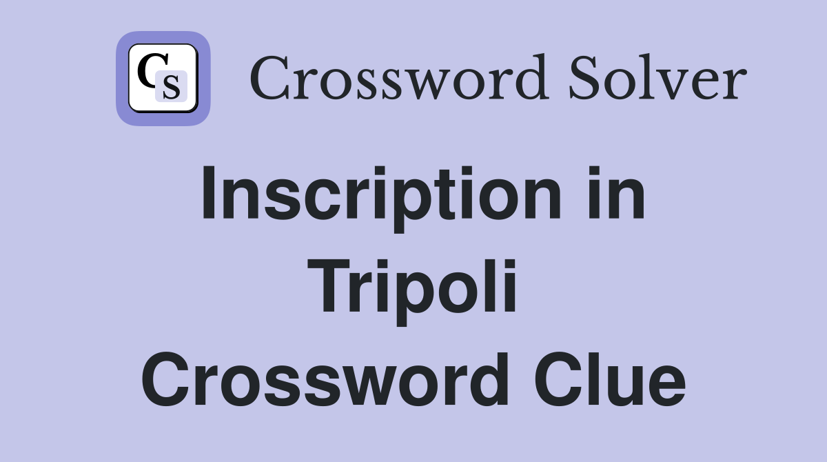 Inscription in Tripoli Crossword Clue