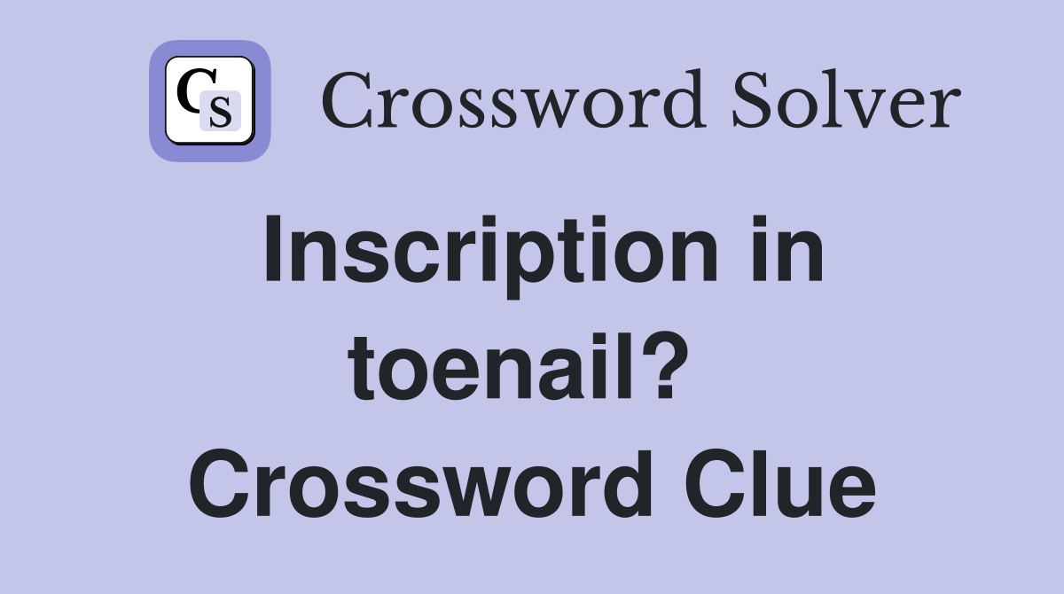 Inscription in toenail?  Crossword Clue