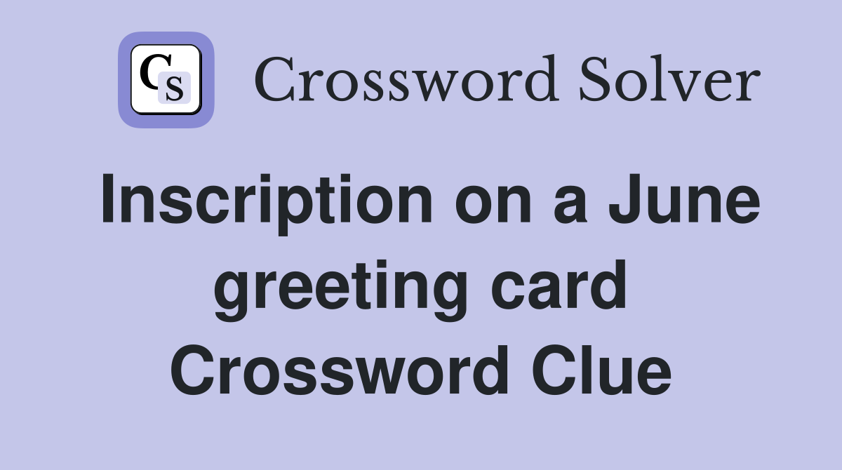 Inscription on a June greeting card Crossword Clue