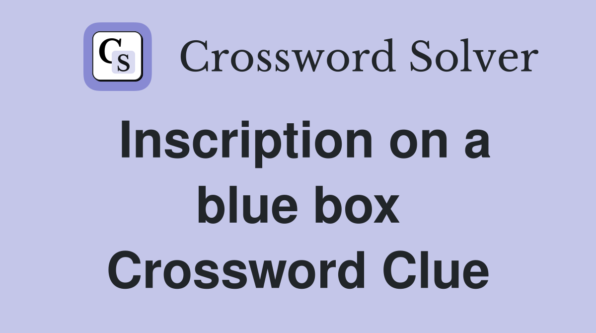 Inscription on a blue box Crossword Clue