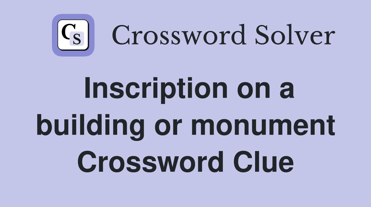 Inscription on a building or monument Crossword Clue