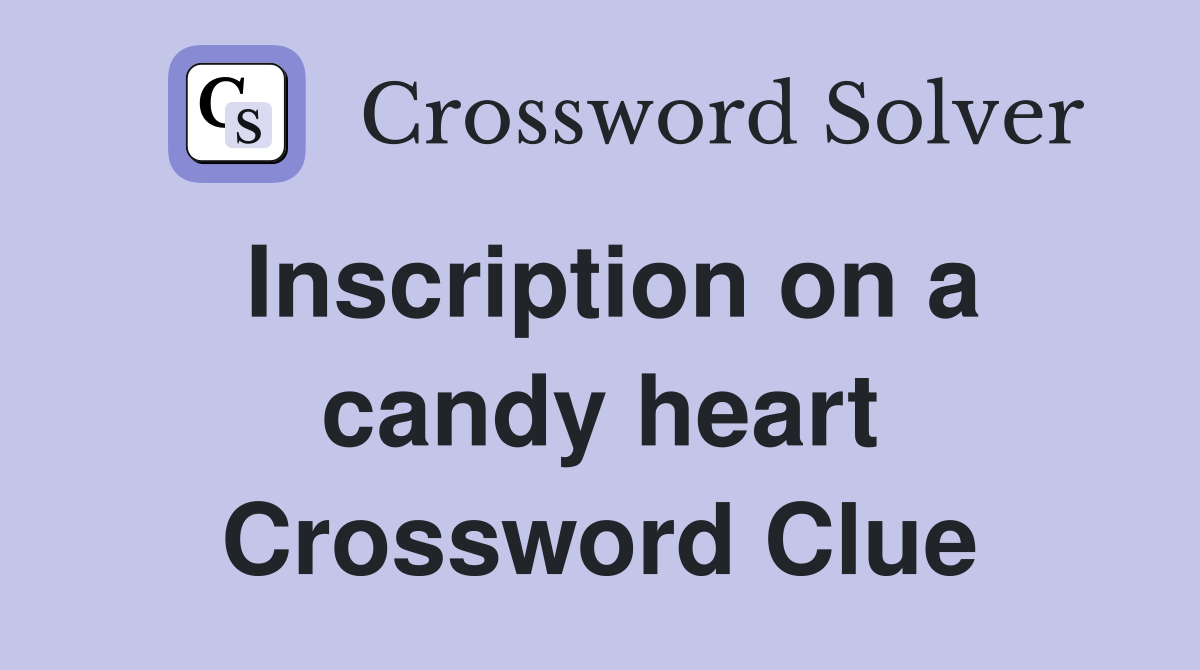 Inscription on a candy heart Crossword Clue