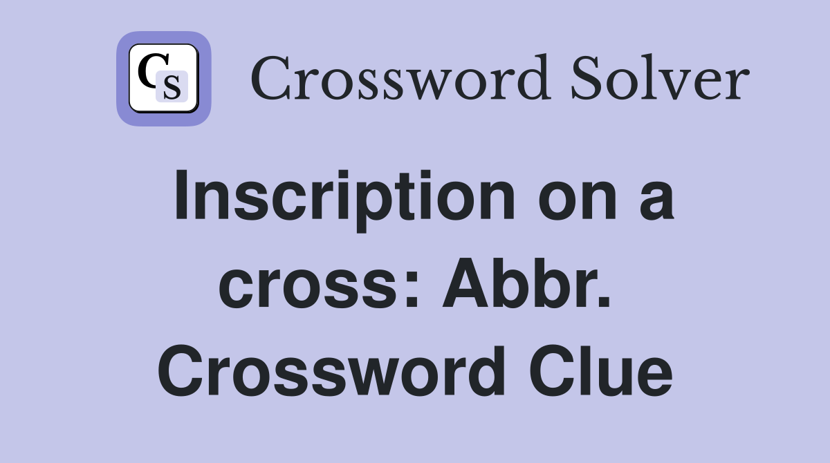 Inscription on a cross: Abbr. Crossword Clue