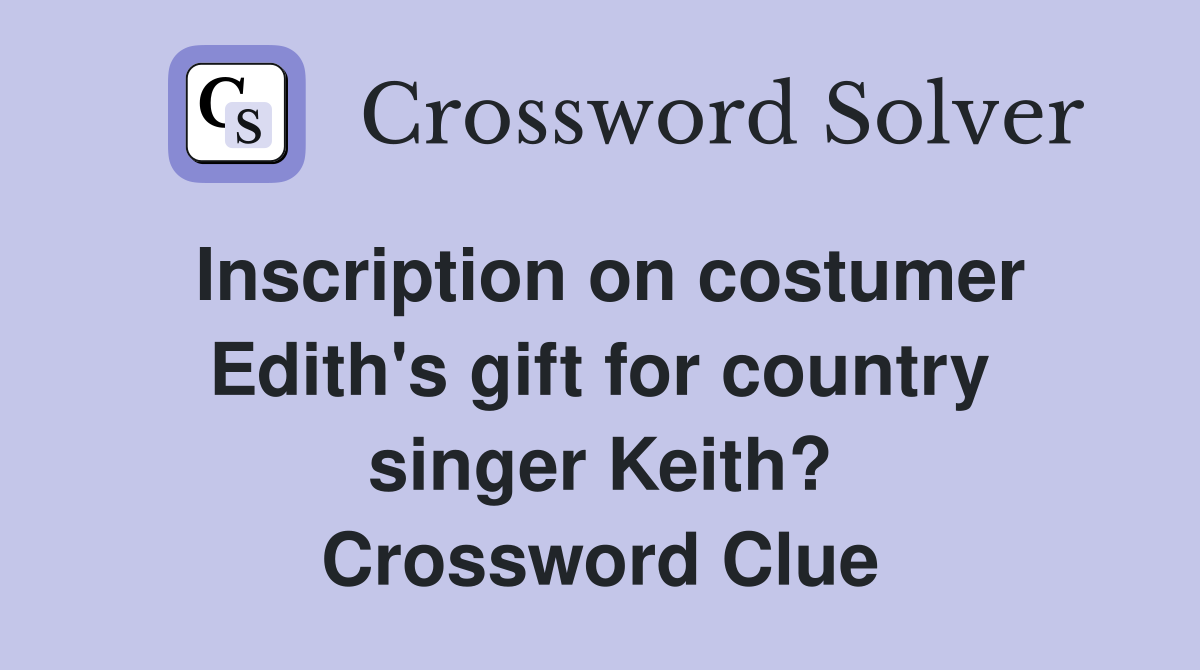 Inscription on costumer Edith's gift for country singer Keith? Crossword Clue