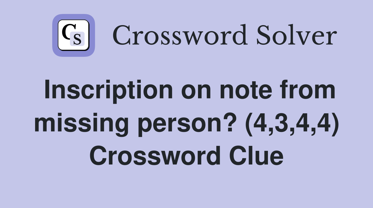 Inscription on note from missing person? (4,3,4,4) Crossword Clue