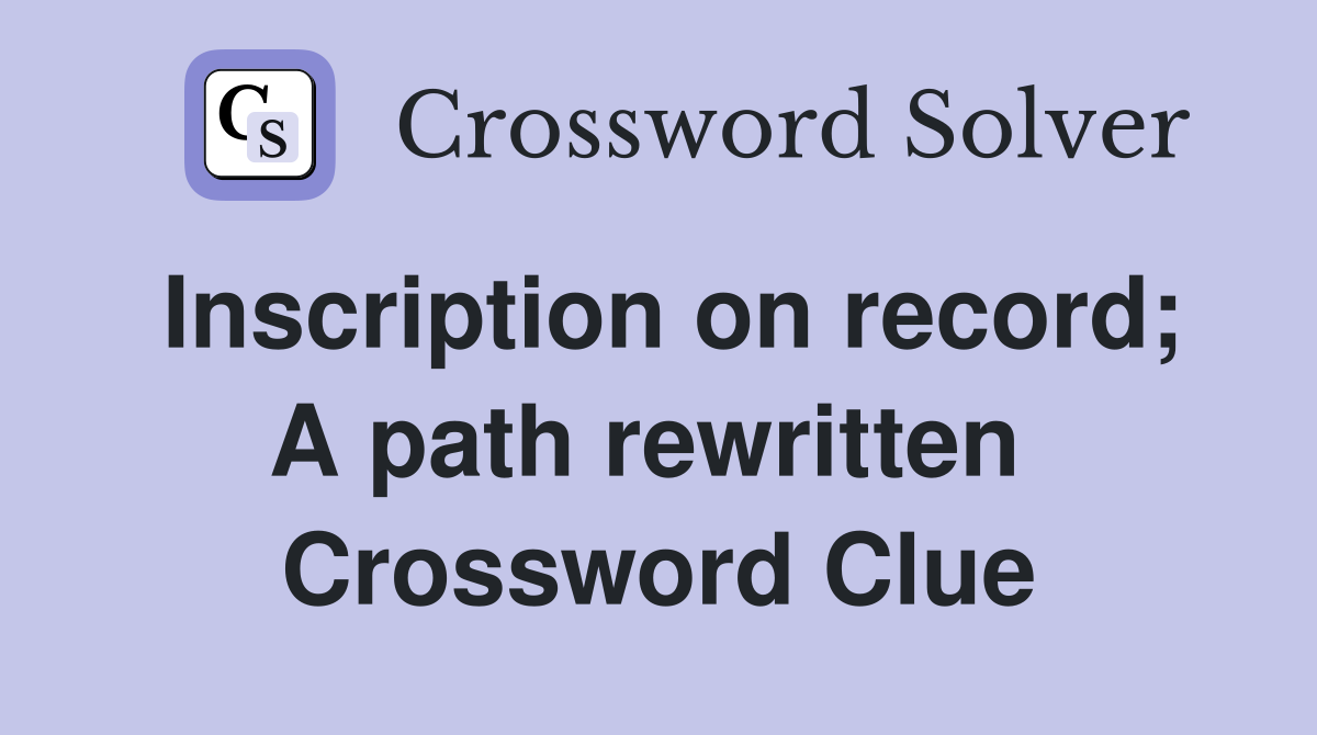 Inscription on record; A path rewritten  Crossword Clue