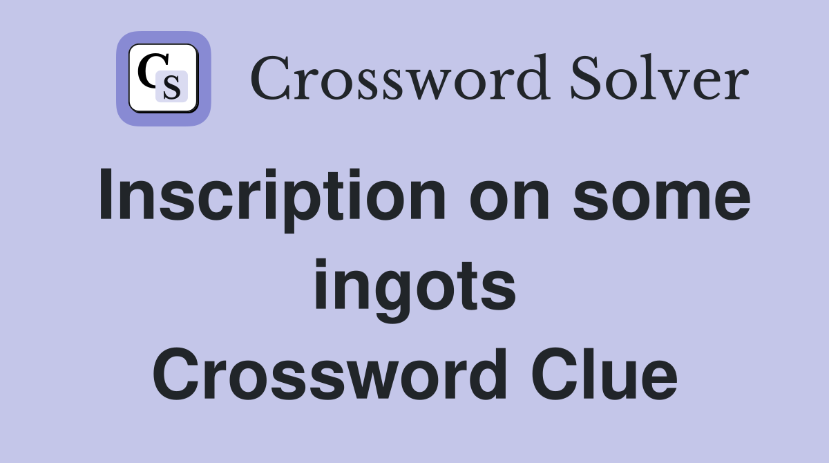 Inscription on some ingots Crossword Clue