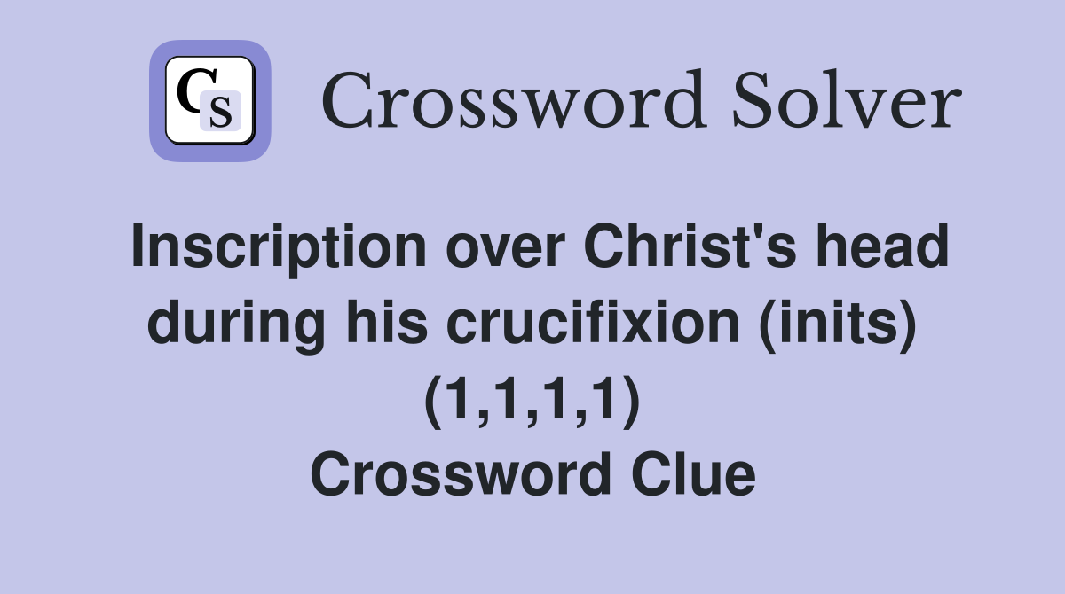 Inscription over Christ's head during his crucifixion (inits) (1,1,1,1) Crossword Clue