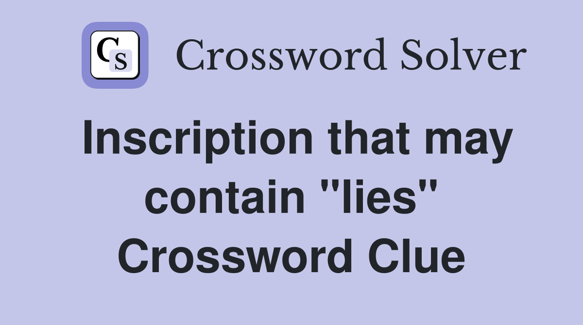 Inscription that may contain "lies" Crossword Clue