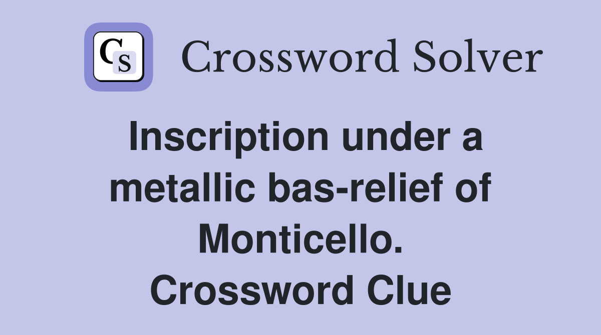 Inscription under a metallic bas-relief of Monticello. Crossword Clue