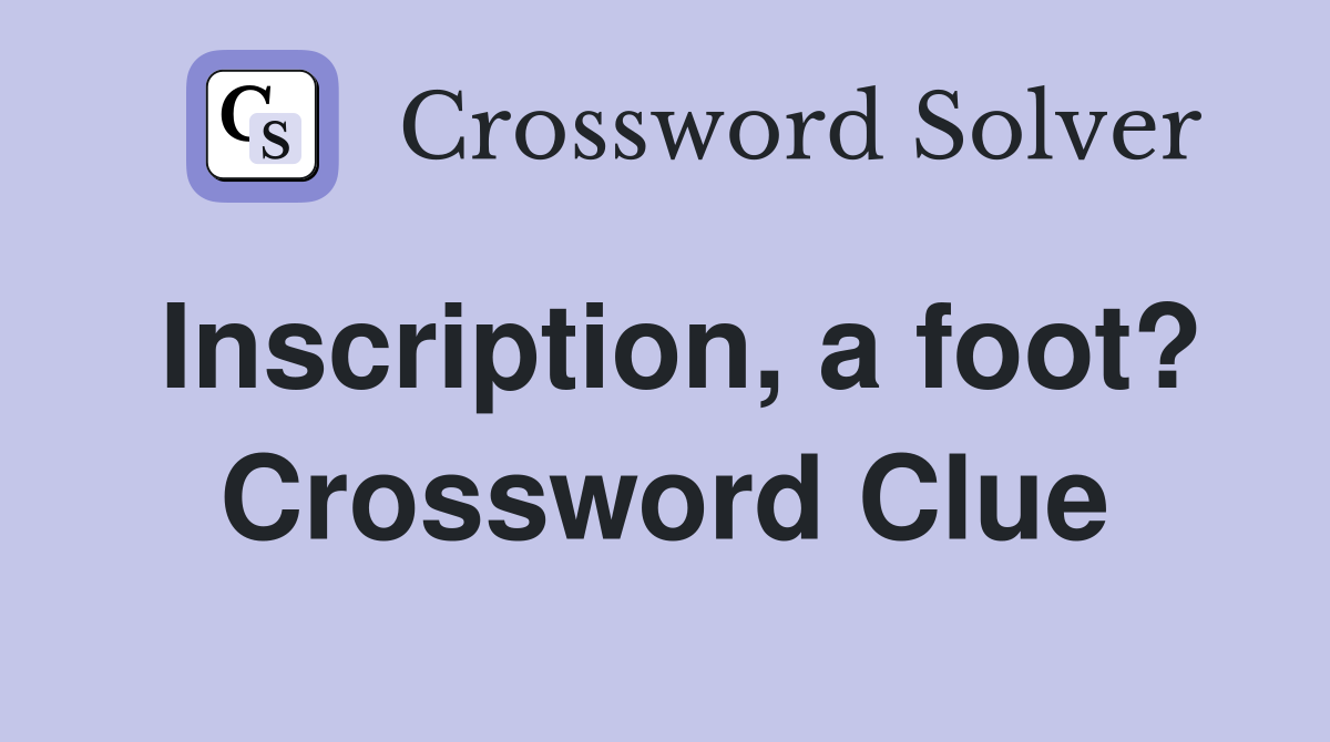 Inscription, a foot? Crossword Clue