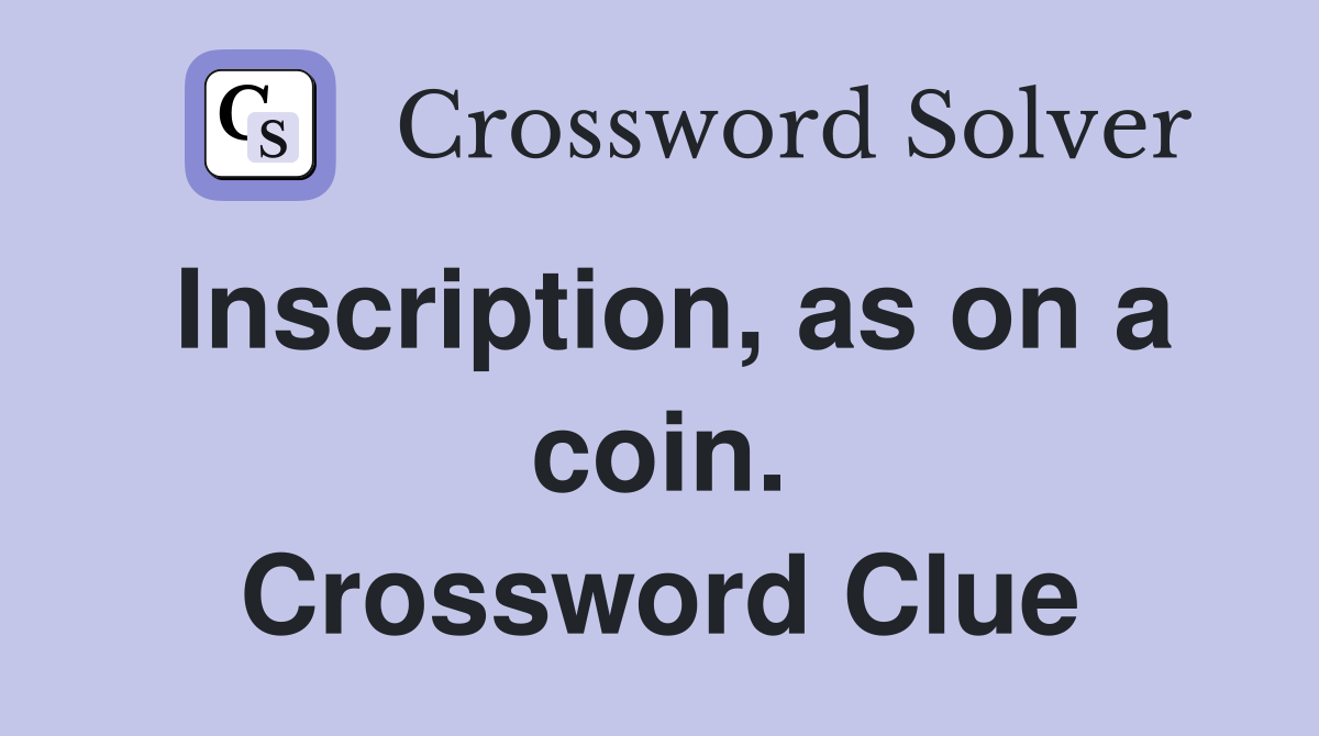 Inscription, as on a coin. Crossword Clue
