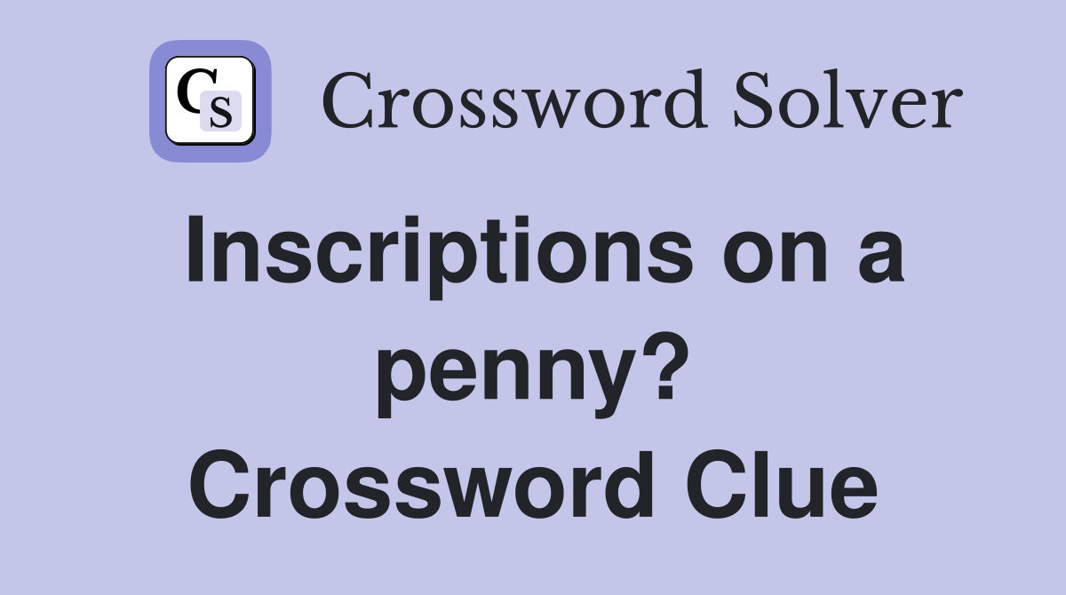 Inscriptions on a penny? Crossword Clue