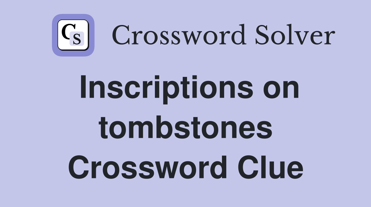 Inscriptions on tombstones Crossword Clue