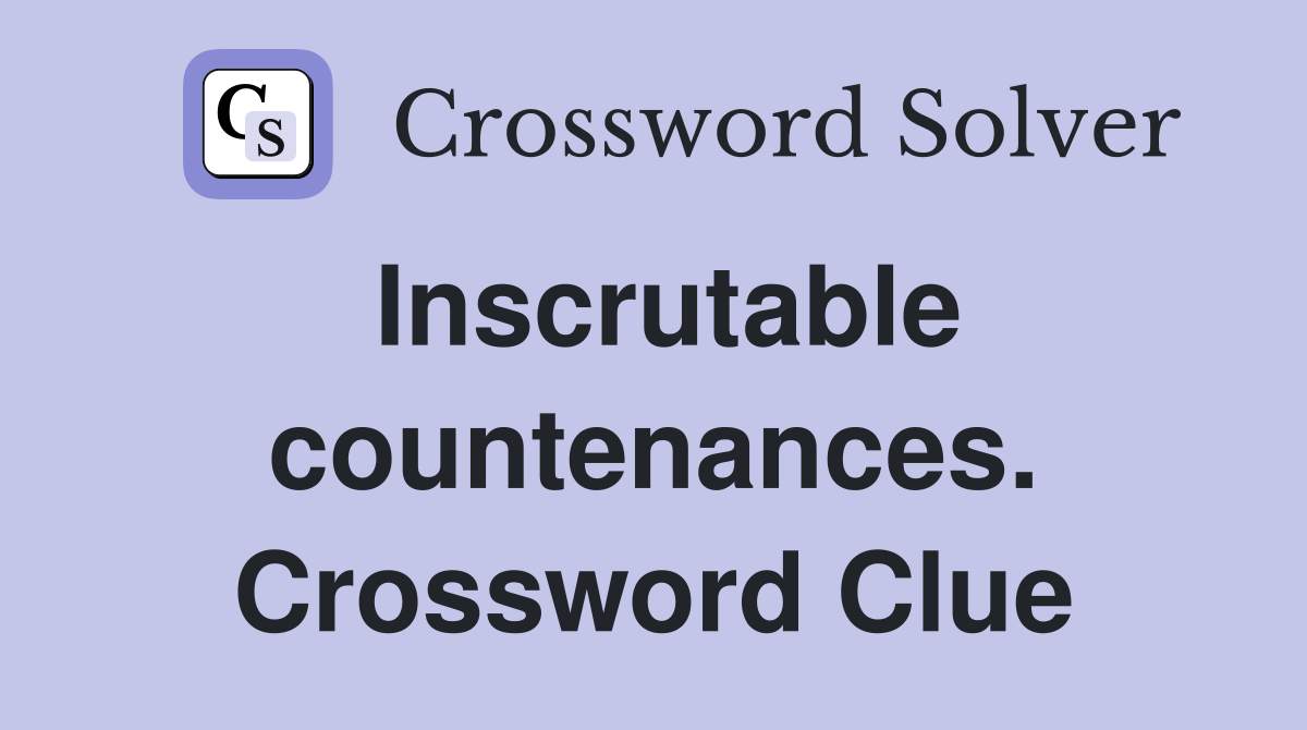 Inscrutable countenances. Crossword Clue