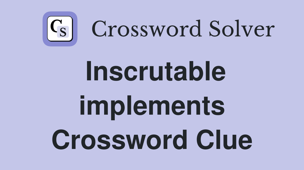 Inscrutable implements Crossword Clue