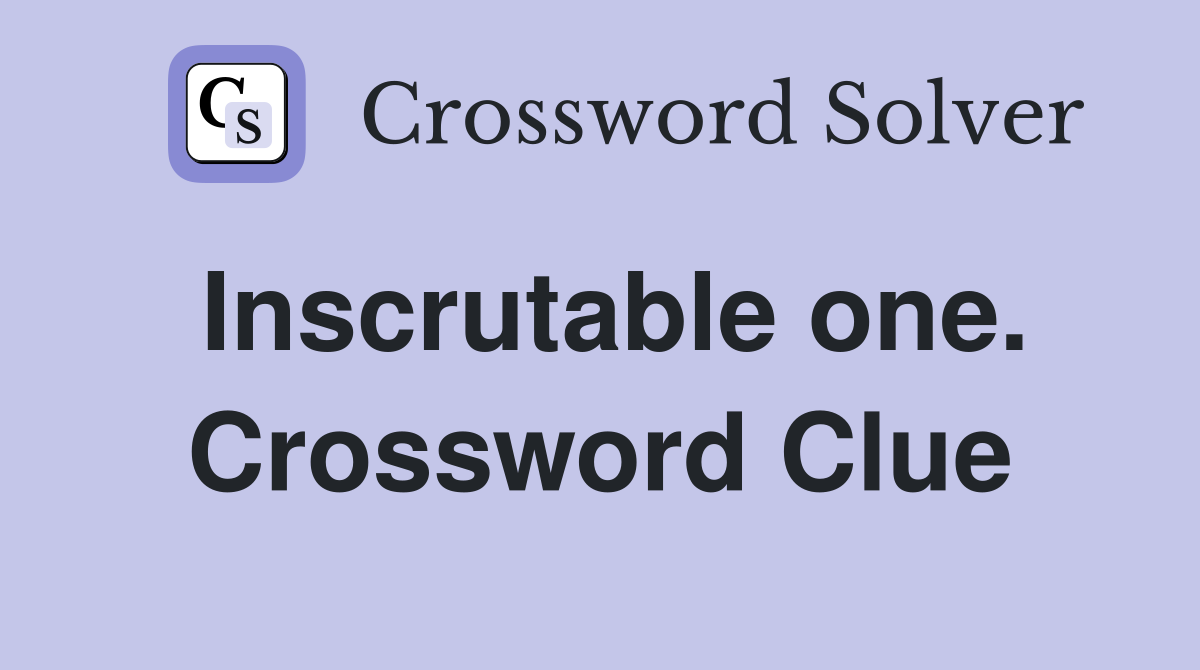 Inscrutable one. Crossword Clue