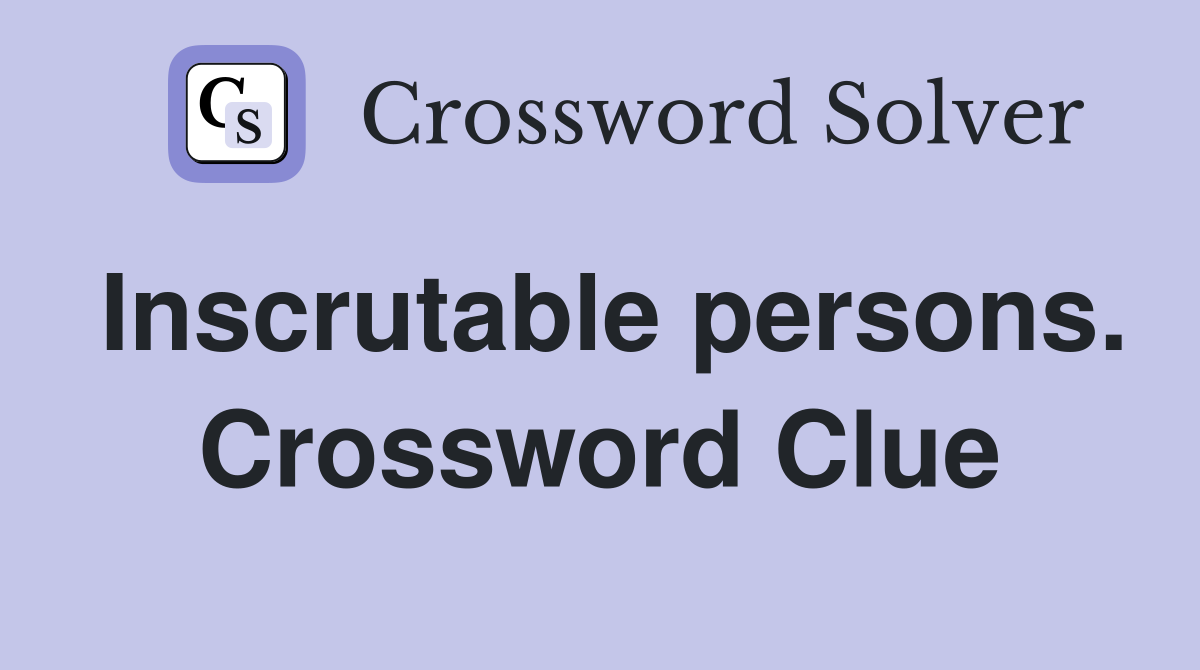 Inscrutable persons. Crossword Clue