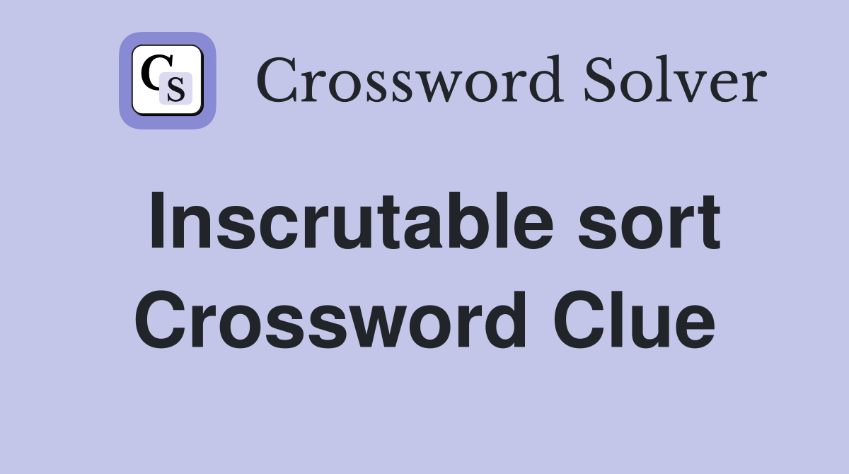 Inscrutable sort Crossword Clue