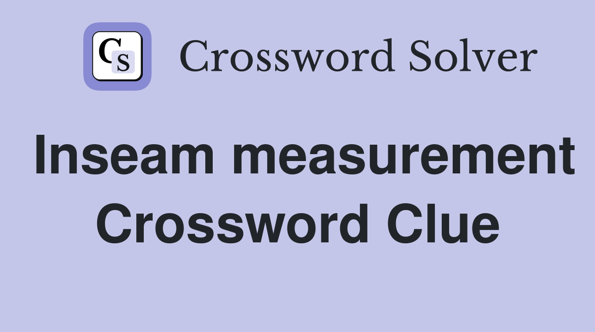 Inseam measurement Crossword Clue