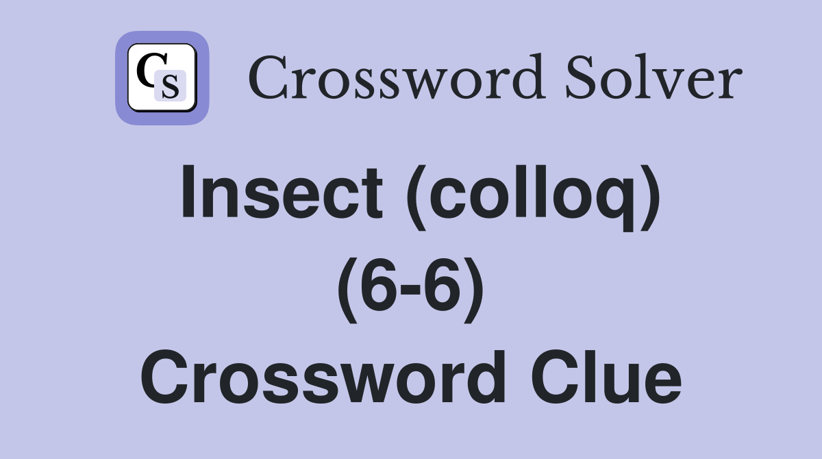 Insect (colloq) (6-6) Crossword Clue