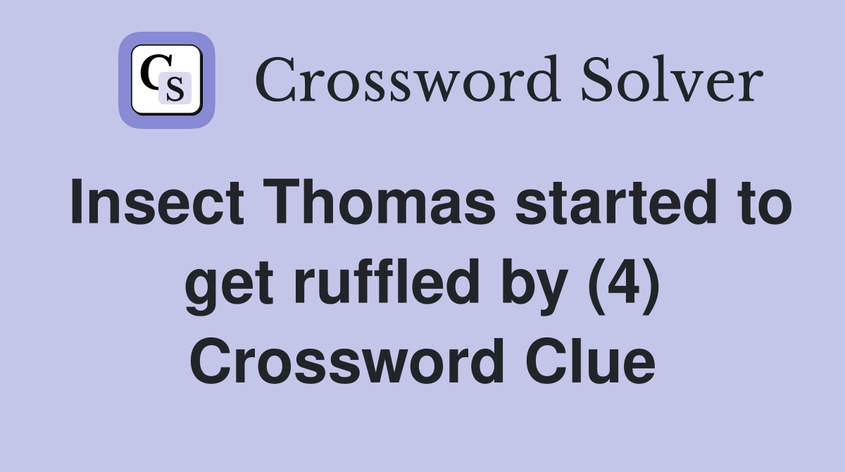 Insect Thomas started to get ruffled by (4) Crossword Clue