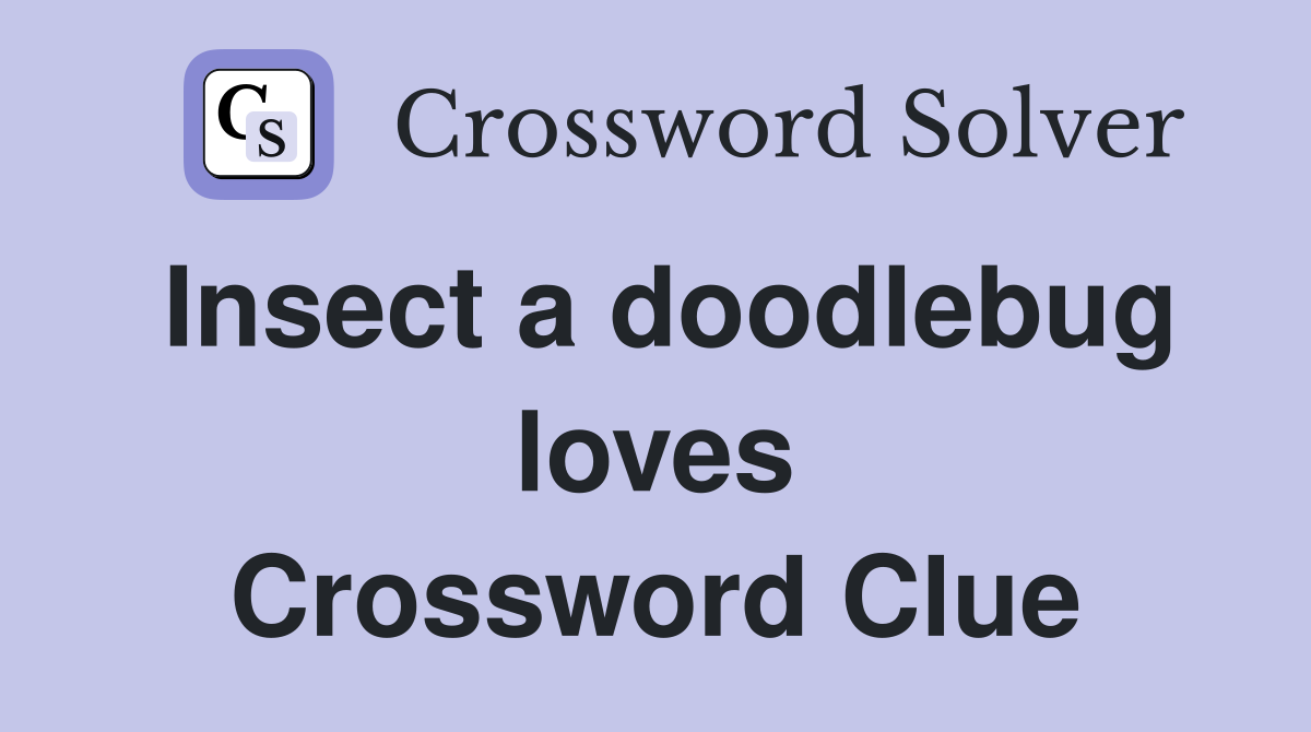 Insect a doodlebug loves Crossword Clue