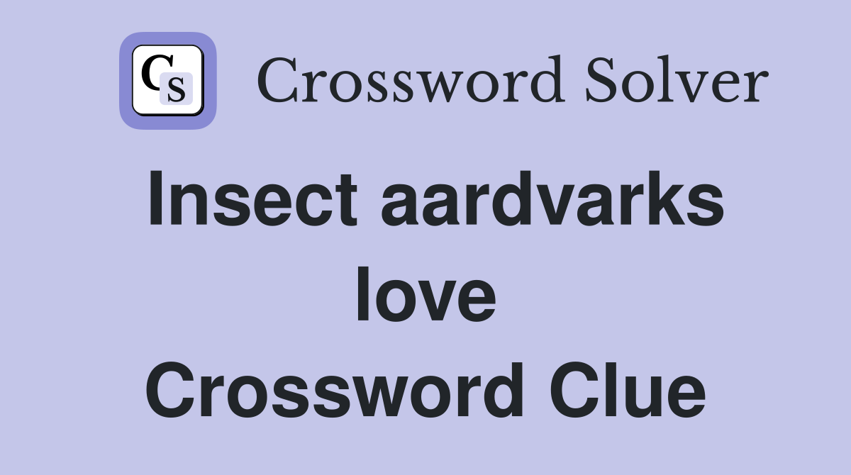 Insect aardvarks love Crossword Clue